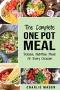 One Pot Cookbook. One Pot Meals Delicious One Pot Cooking Nutritious Meals One Pot Cooking Recipe Book - Charlie Mason