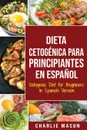 Dieta cetogenica para principiantes En Espanol/ Ketogenic Diet for Beginners In Spanish Version - Charlie Mason