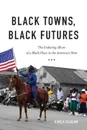 Black Towns, Black Futures. The Enduring Allure of a Black Place in the American West - Karla Slocum