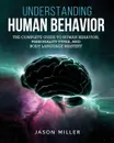 Understanding Human Behavior. The Complete Guide to Human Behavior, Personality Types, and Body Language Mastery - Jason Miller