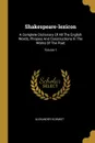 Shakespeare-lexicon. A Complete Dictionary Of All The English Words, Phrases And Constructions In The Works Of The Poet; Volume 1 - Alexander Schmidt