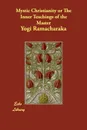 Mystic Christianity or The Inner Teachings of the Master - Yogi Ramacharaka
