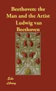 Beethoven. the Man and the Artist - Ludwig van Beethoven