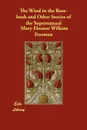 The Wind in the Rose-Bush and Other Stories of the Supernatural - Mary Eleanor Wilkins Freeman
