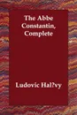The Abbe Constantin, Complete - Ludovic Hal?vy