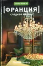 Франция. Сладкая жизнь - Питер Мейл