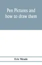 Pen pictures and how to draw them. a practical handbook on the various methods of illustrating in black and white for process engraving, with numerous designs, diagrams, and sketches - Eric Meade