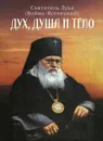 Дух, душа и тело - Святитель Лука (Войно-Ясенецкий)