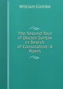 The Second Tour of Doctor Syntax in Search of Consolation: A Poem - William Combe
