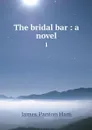 The bridal bar : a novel. 1 - James Panton Ham