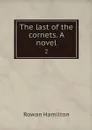 The last of the cornets. A novel. 2 - Rowan Hamilton