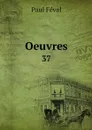 Oeuvres. 37 - Féval Paul