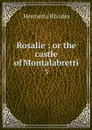 Rosalie : or the castle of Montalabretti. 3 - Henrietta Rhodes