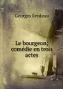 Le bourgeon; comedie en trois actes - Georges Feydeau