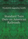 Standard Turn Outs on American Railroads. - Frederick Augustus Smith