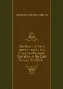 The Story of Peter Parley's Own Life: From the Personal Narrative of the Late Samuel Goodrich . - Samuel Griswold Goodrich
