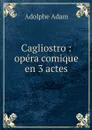 Cagliostro : opera comique en 3 actes - Adolphe Adam