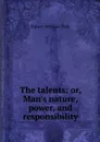 The talents: or, Man's nature, power, and responsibility - Dale Robert William