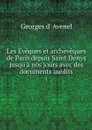Les Eveques et archeveques de Paris depuis Saint Denys jusqu'a nos jours avec des documents inedits. 1 - Georges d' Avenel