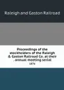 Proceedings of the stockholders of the Raleigh & Gaston Railroad Co. at their . annual meeting serial. 1876 - Raleigh and Gaston Railroad