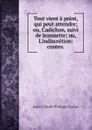 Tout vient a point, qui peut attendre; ou, Cadichon, suivi de Jeannette; ou, L'indiscretion: contes. - Anne Claude Philippe Caylus