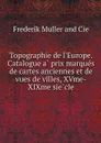 Topographie de l'Europe. Catalogue a prix marques de cartes anciennes et de vues de villes, XVme-XIXme siecle - Frederik Muller and Cie