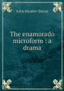 The enamorado microform : a drama - John Hunter-Duvar