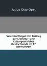 Valentin Weigel: Ein Beitrag zur Literatur- und Culturgeschichte Deutschlands im 17. Jahrhundert - Julius Otto Opel