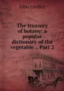 The treasury of botany: a popular dictionary of the vegetable ., Part 2 - John Lindley