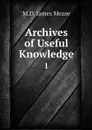 Archives of Useful Knowledge. 1 - M.D. James Mease