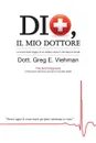 Dio, Il Mio Dottore. Lo scioccante viaggio di un medico verso la vita dopo la morte - M.D. Greg E. Viehman, Sara Negro