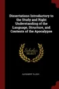 Dissertations Introductory to the Study and Right Understanding of the Language, Structure, and Contents of the Apocalypse - Alexander Tilloch
