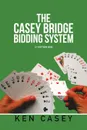 The Casey Bridge          Bidding System. 3Rd Edition 2020 - Ken Casey