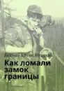 Как ломали замок границы - Евгений Крушельницкий