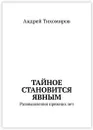 Тайное становится явным - Андрей Тихомиров