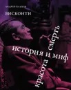 Висконти. История и миф. Красота и смерть. - Андрей Плахов