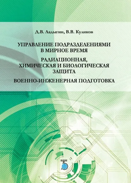 Обложка книги Управление подразделениями в мирное время. Радиационная, химическая и биологическая защита. Военно-инженерная подготовка., Ладыгин Д.В., Куликов В.В.