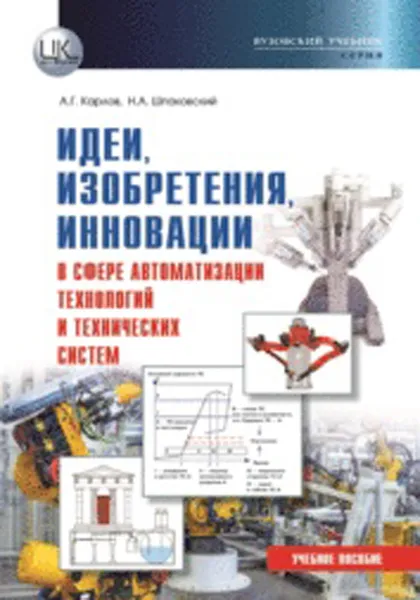 Обложка книги Идеи, изобретения, инновации в сфере автоматизации технологийи технических систем. Учебное пособие, Карлов А.Г., Шпаковский Н.А.