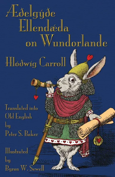 Обложка книги AE?elgy?e Ellendaeda on Wundorlande. Alice's Adventures in Wonderland in Old English, Lewis Carroll, Peter S Baker