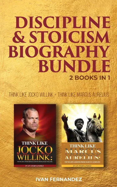 Обложка книги Discipline & Stoicism Biography Bundle. 2 Books in 1: Think Like Jocko Willink + Think Like Marcus Aurelius, Ivan Fernandez