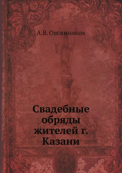 Обложка книги Свадебные обряды жителей г. Казани, А.В. Овсянников