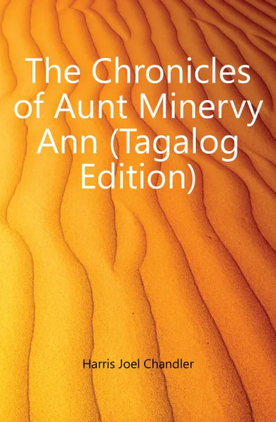 Обложка книги The Chronicles of Aunt Minervy Ann (Tagalog Edition), Joel Chandler Harris