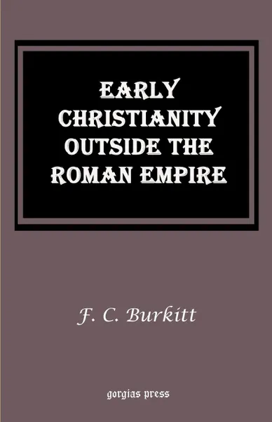 Обложка книги Early Christianity Outside the Roman Empire. Lectures on Aphrahat, Bardaisan and Judas Thomas, F. Crawford Burkitt