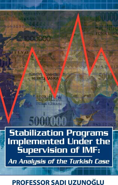 Обложка книги Stabilization Programs Implemented Under the Supervision of IMF. An Analysis of the Turkish Case, Sadi Uzunoglu