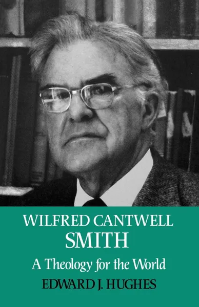 Обложка книги Wilfred Cantwell Smith. A Theology for the World, Edward J. Hughes