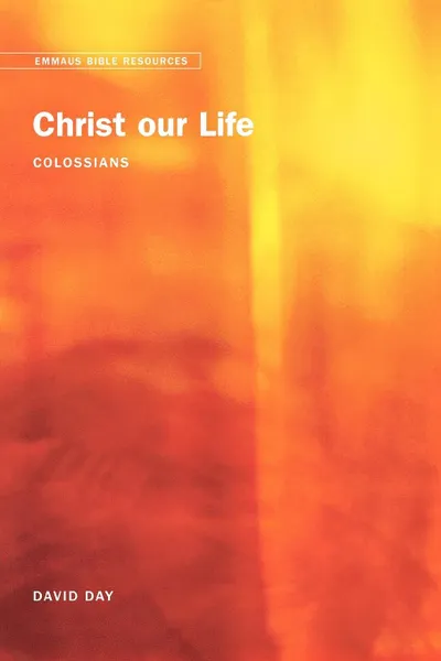 Обложка книги Christ Our Life. Colossians, David Day