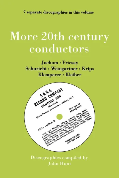 Обложка книги More 20th Century Conductors .More Twentieth Century Conductors.. 7 Discographies. Eugen Jochum, Ferenc Fricsay, Carl Schuricht, Felix Weingartner, Jo, John Hunt