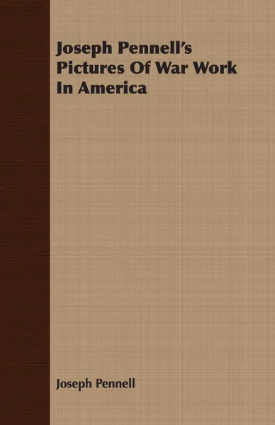 Обложка книги Joseph Pennell's Pictures Of War Work In America, Joseph Pennell