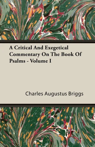 Обложка книги A Critical And Exegetical Commentary On The Book Of Psalms - Volume I, Charles Augustus Briggs