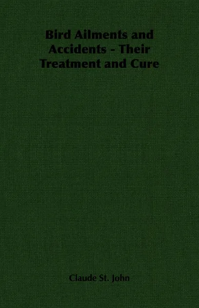 Обложка книги Bird Ailments and Accidents - Their Treatment and Cure, Claude St. John